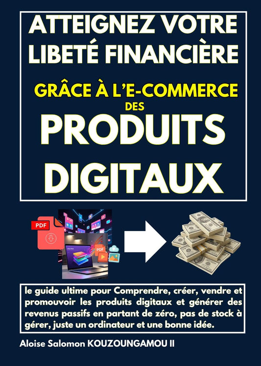 Atteignez votre Liberté Financière grâce à l’e-commerce des Produits Digitaux ....Comprendre, créer, vendre et promouvoir les produits digitaux et ... gérer, juste un ordinateur et une bonne idée